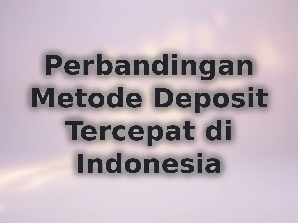 Perbandingan Metode Deposit Tercepat di Indonesia