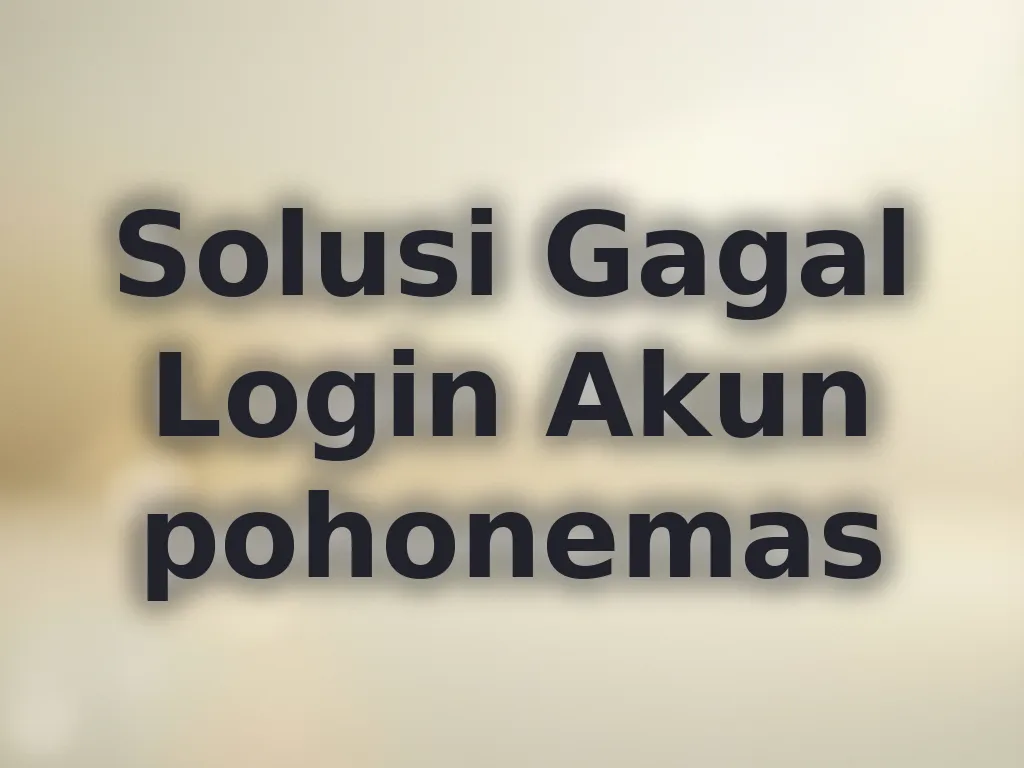 Solusi Gagal Login Akun pohonemas